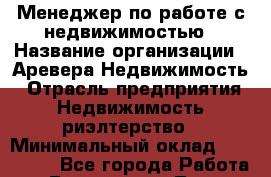 Менеджер по работе с недвижимостью › Название организации ­ Аревера-Недвижимость › Отрасль предприятия ­ Недвижимость, риэлтерство › Минимальный оклад ­ 100 000 - Все города Работа » Вакансии   . Тыва респ.,Ак-Довурак г.